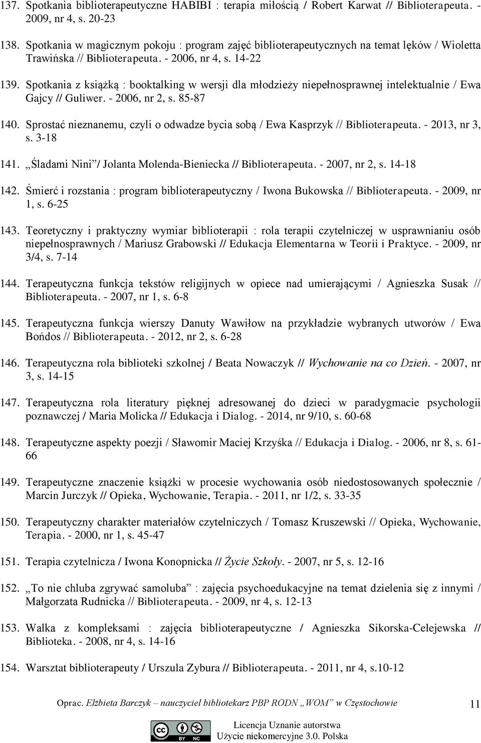 Spotkania z książką : booktalking w wersji dla młodzieży niepełnosprawnej intelektualnie / Ewa Gajcy // Guliwer. - 2006, nr 2, s. 85-87 140.