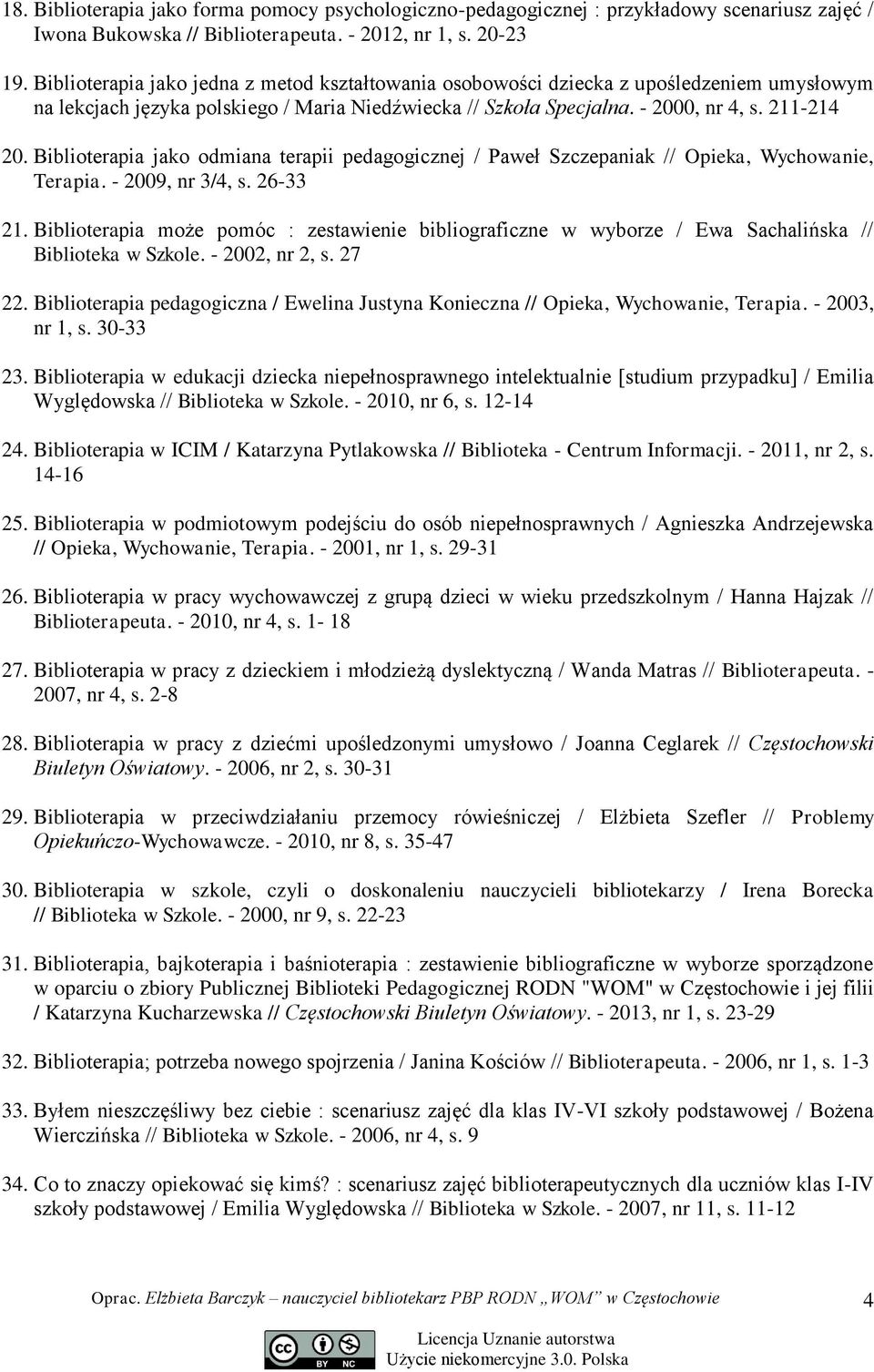 Biblioterapia jako odmiana terapii pedagogicznej / Paweł Szczepaniak // Opieka, Wychowanie, Terapia. - 2009, nr 3/4, s. 26-33 21.