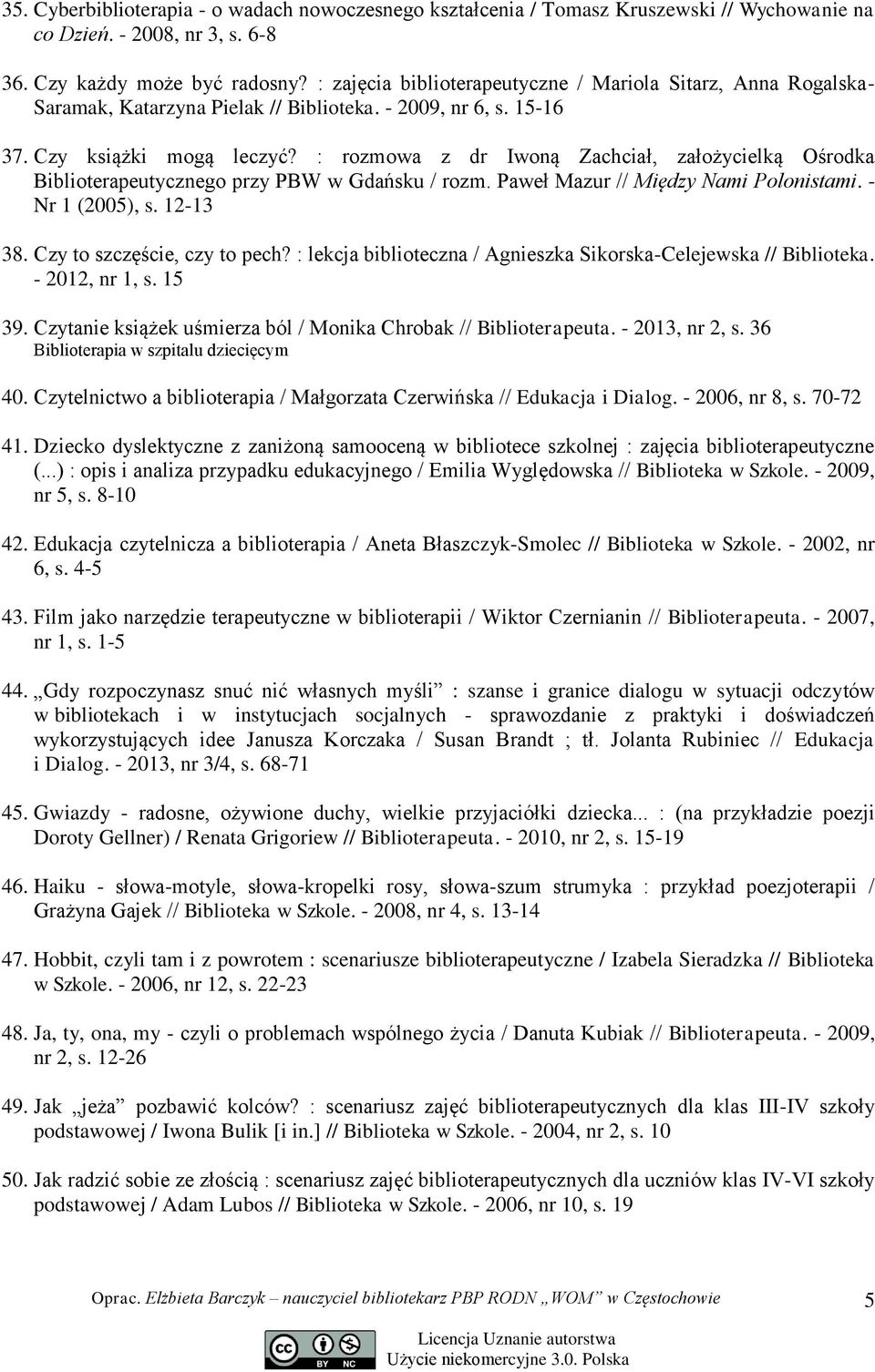 : rozmowa z dr Iwoną Zachciał, założycielką Ośrodka Biblioterapeutycznego przy PBW w Gdańsku / rozm. Paweł Mazur // Między Nami Polonistami. - Nr 1 (2005), s. 12-13 38. Czy to szczęście, czy to pech?