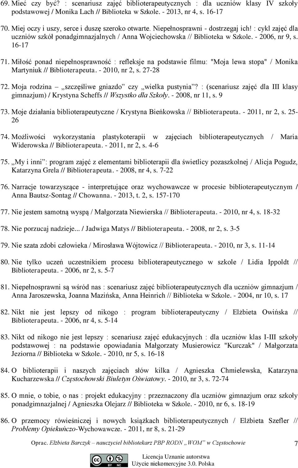 16-17 71. Miłość ponad niepełnosprawność : refleksje na podstawie filmu: "Moja lewa stopa" / Monika Martyniuk // Biblioterapeuta. - 2010, nr 2, s. 27-28 72.