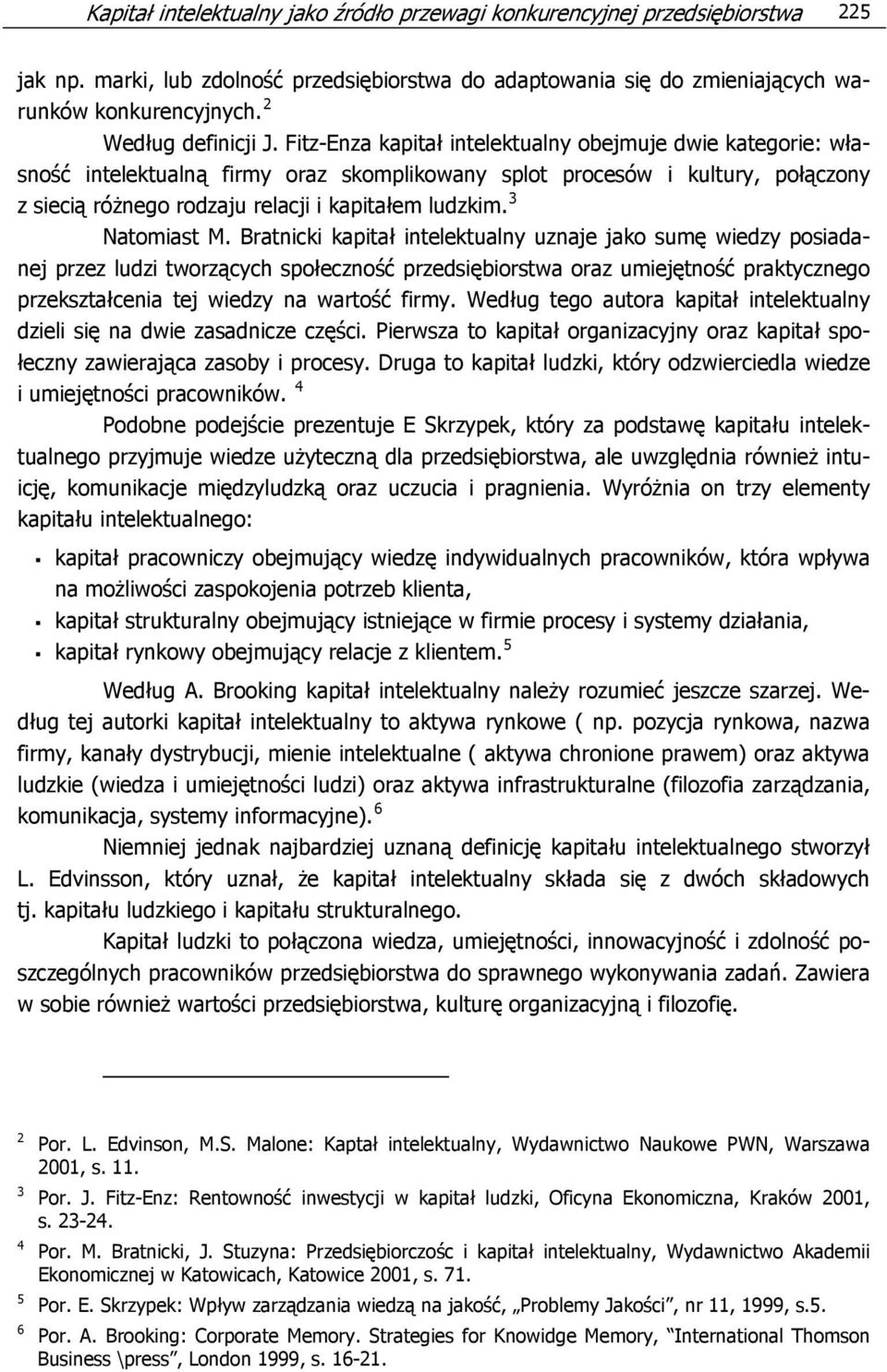 Fitz-Enza kapitał intelektualny obejmuje dwie kategorie: własność intelektualną firmy oraz skomplikowany splot procesów i kultury, połączony z siecią różnego rodzaju relacji i kapitałem ludzkim.