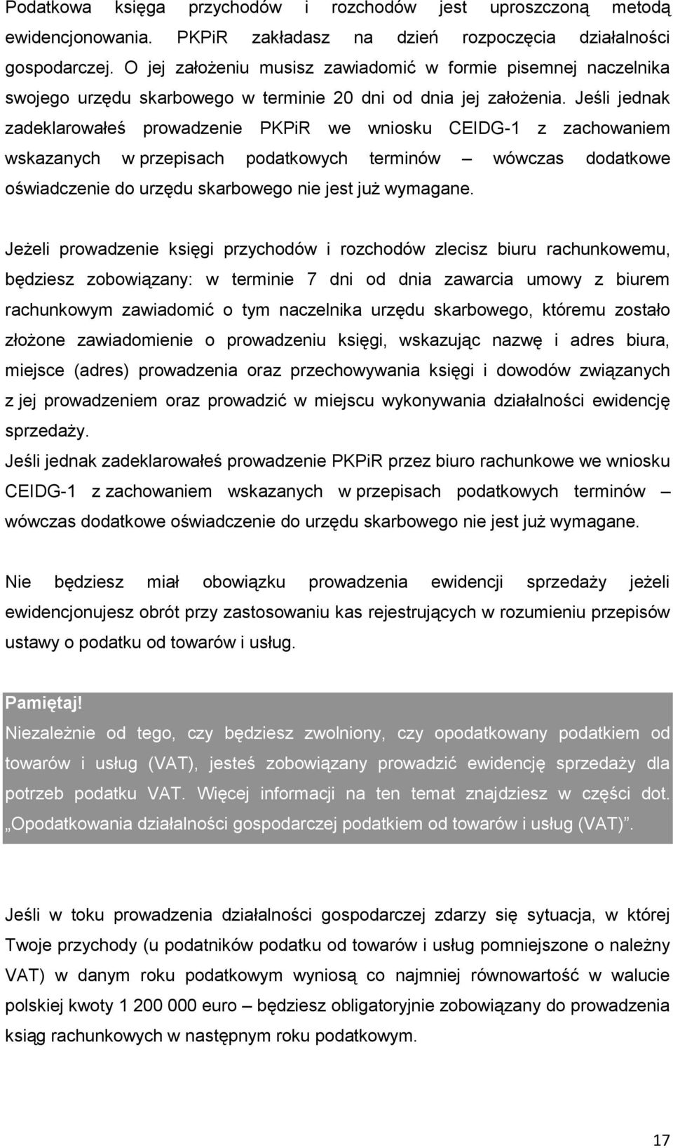 Jeśli jednak zadeklarowałeś prowadzenie PKPiR we wniosku CEIDG-1 z zachowaniem wskazanych w przepisach podatkowych terminów wówczas dodatkowe oświadczenie do urzędu skarbowego nie jest już wymagane.