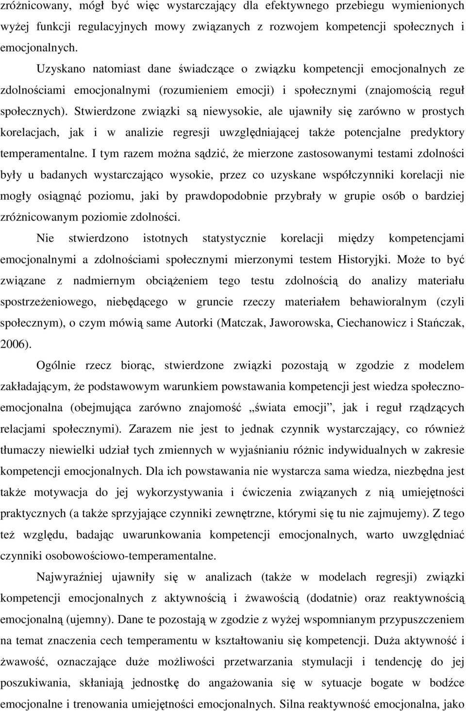 Stwierdzone związki są niewysokie, ale ujawniły się zarówno w prostych korelacjach, jak i w analizie regresji uwzględniającej także potencjalne predyktory temperamentalne.
