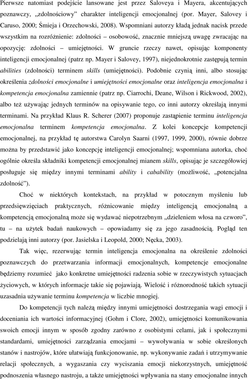 Wspomniani autorzy kładą jednak nacisk przede wszystkim na rozróżnienie: zdolności osobowość, znacznie mniejszą uwagę zwracając na opozycję: zdolności umiejętności.