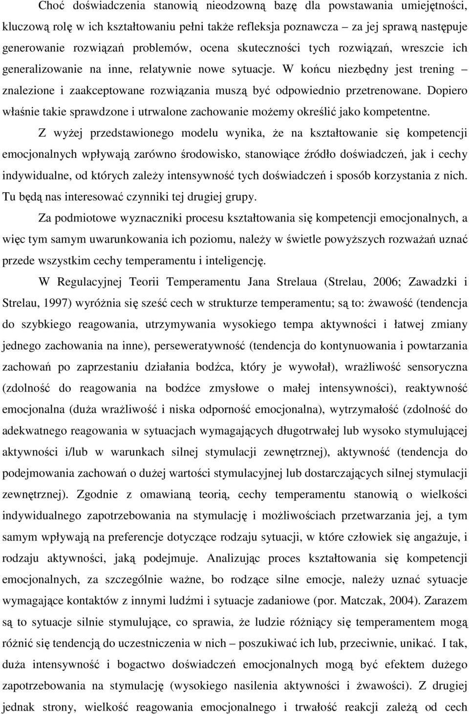 W końcu niezbędny jest trening znalezione i zaakceptowane rozwiązania muszą być odpowiednio przetrenowane. Dopiero właśnie takie sprawdzone i utrwalone zachowanie możemy określić jako kompetentne.