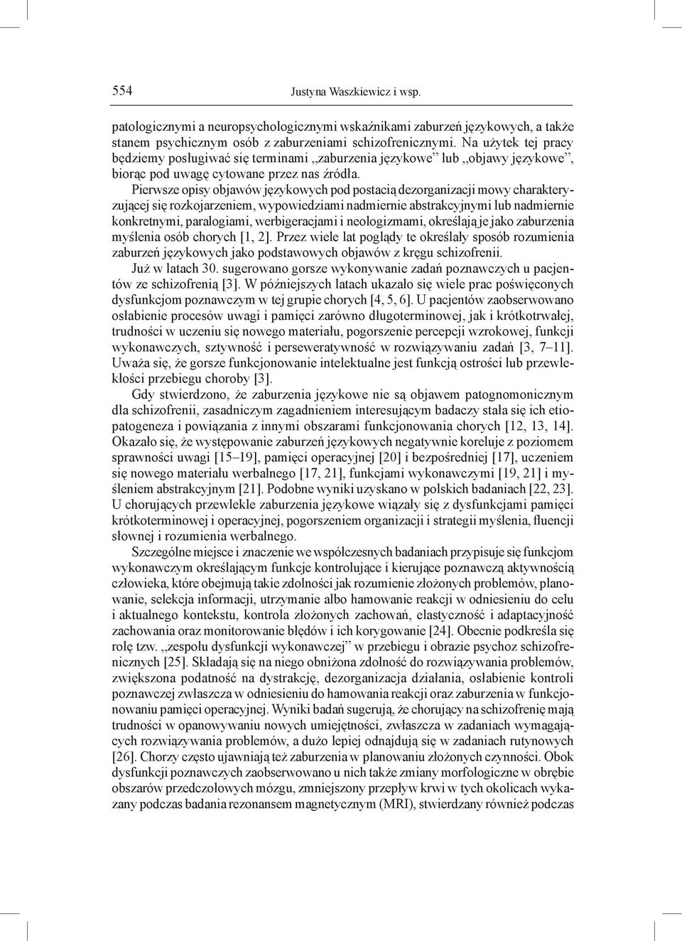 Pierwsze opisy objawów językowych pod postacią dezorganizacji mowy charakteryzującej się rozkojarzeniem, wypowiedziami nadmiernie abstrakcyjnymi lub nadmiernie konkretnymi, paralogiami,
