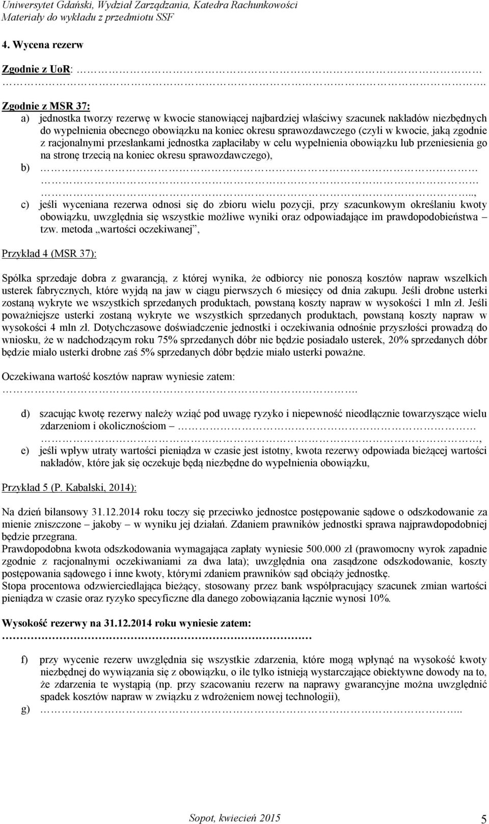 kwocie, jaką zgodnie z racjonalnymi przesłankami jednostka zapłaciłaby w celu wypełnienia obowiązku lub przeniesienia go na stronę trzecią na koniec okresu sprawozdawczego), b).