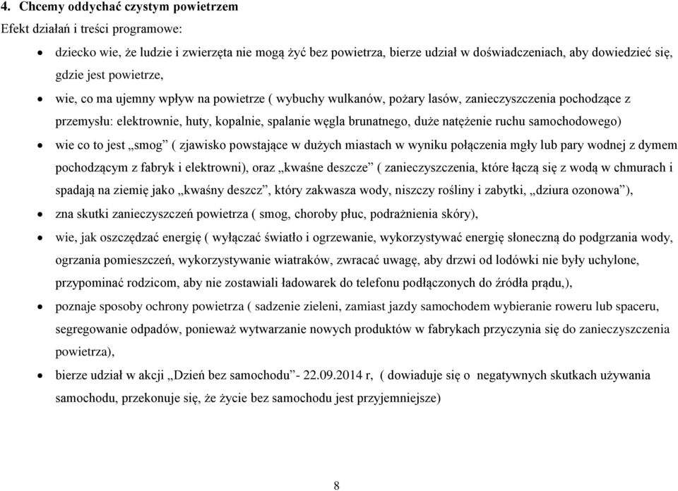 samochodowego) wie co to jest smog ( zjawisko powstające w dużych miastach w wyniku połączenia mgły lub pary wodnej z dymem pochodzącym z fabryk i elektrowni), oraz kwaśne deszcze ( zanieczyszczenia,