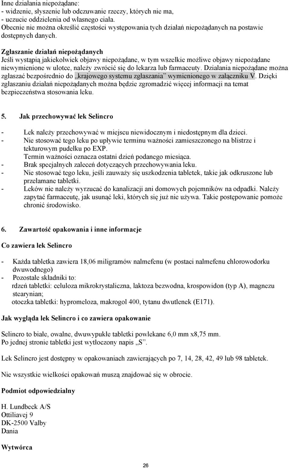 Zgłaszanie działań niepożądanych Jeśli wystąpią jakiekolwiek objawy niepożądane, w tym wszelkie możliwe objawy niepożądane niewymienione w ulotce, należy zwrócić się do lekarza lub farmaceuty.