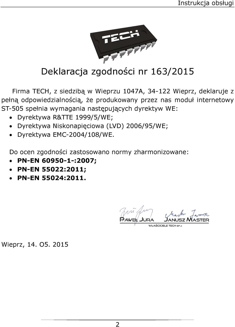 dyrektyw WE: Dyrektywa R&TTE 1999/5/WE; Dyrektywa Niskonapięciowa (LVD) 2006/95/WE; Dyrektywa EMC-2004/108/WE.