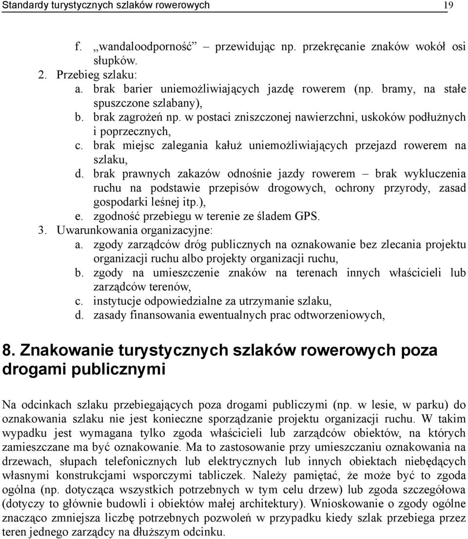 brak prawnych zakazów odnośnie jazdy rowerem brak wykluczenia ruchu na podstawie przepisów drogowych, ochrony przyrody, zasad gospodarki leśnej itp.), e. zgodność przebiegu w terenie ze śladem GPS. 3.
