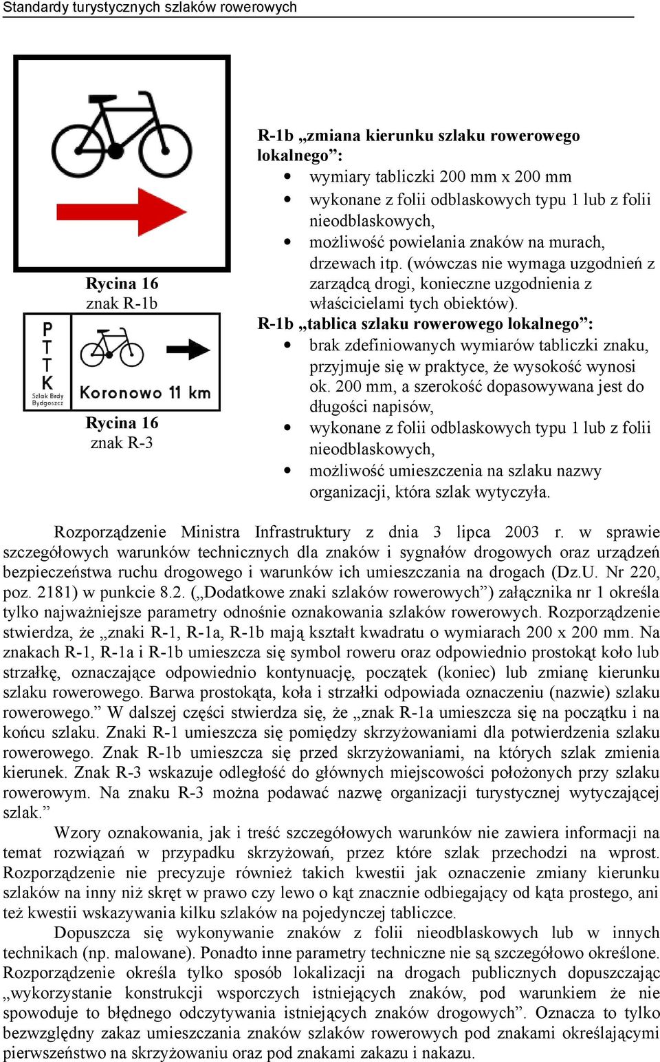 R-1b tablica szlaku rowerowego lokalnego : brak zdefiniowanych wymiarów tabliczki znaku, przyjmuje się w praktyce, że wysokość wynosi ok.