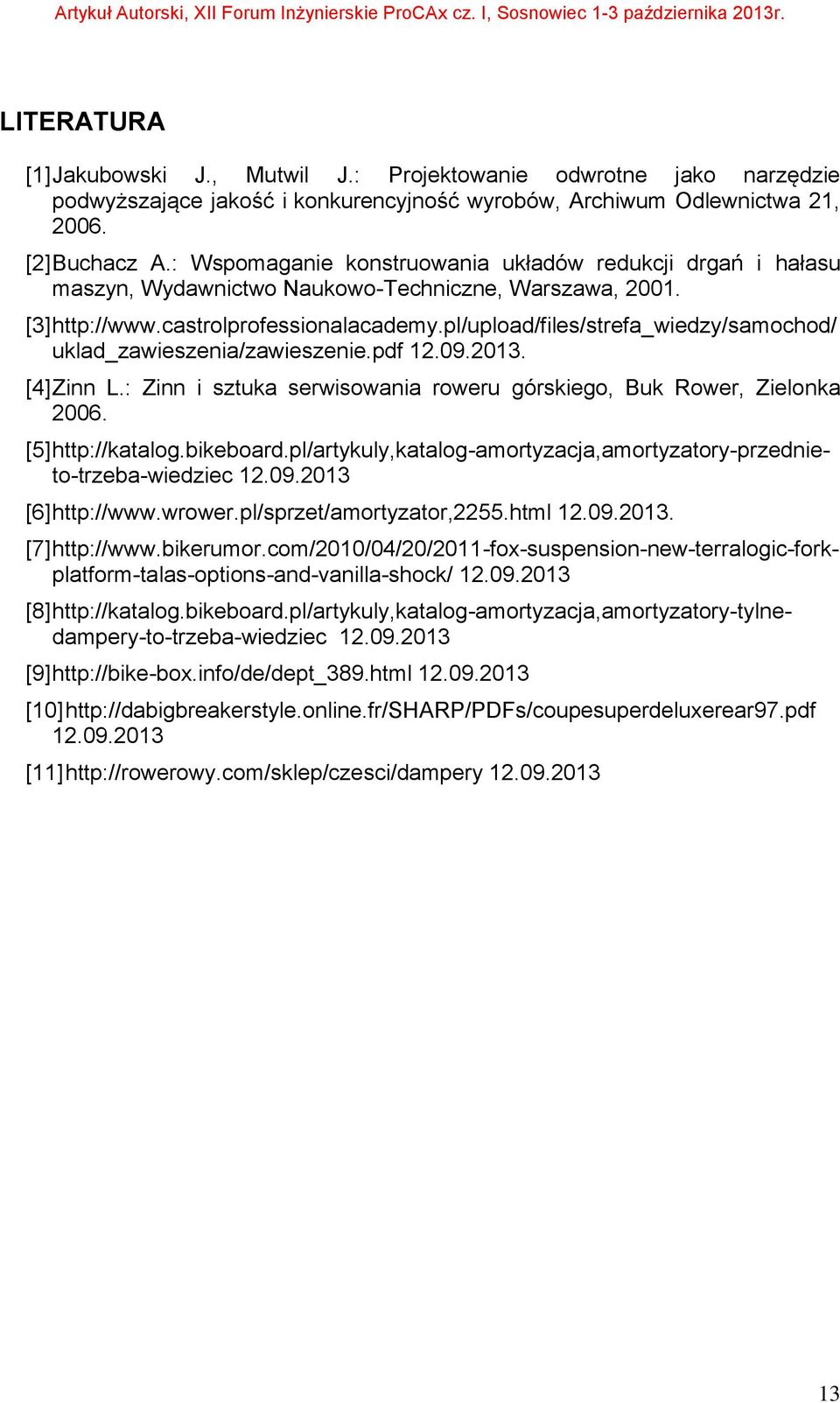 pl/upload/files/strefa_wiedzy/samochod/ uklad_zawieszenia/zawieszenie.pdf 12.09.2013. [4] Zinn L.: Zinn i sztuka serwisowania roweru górskiego, Buk Rower, Zielonka 2006. [5] http://katalog.bikeboard.
