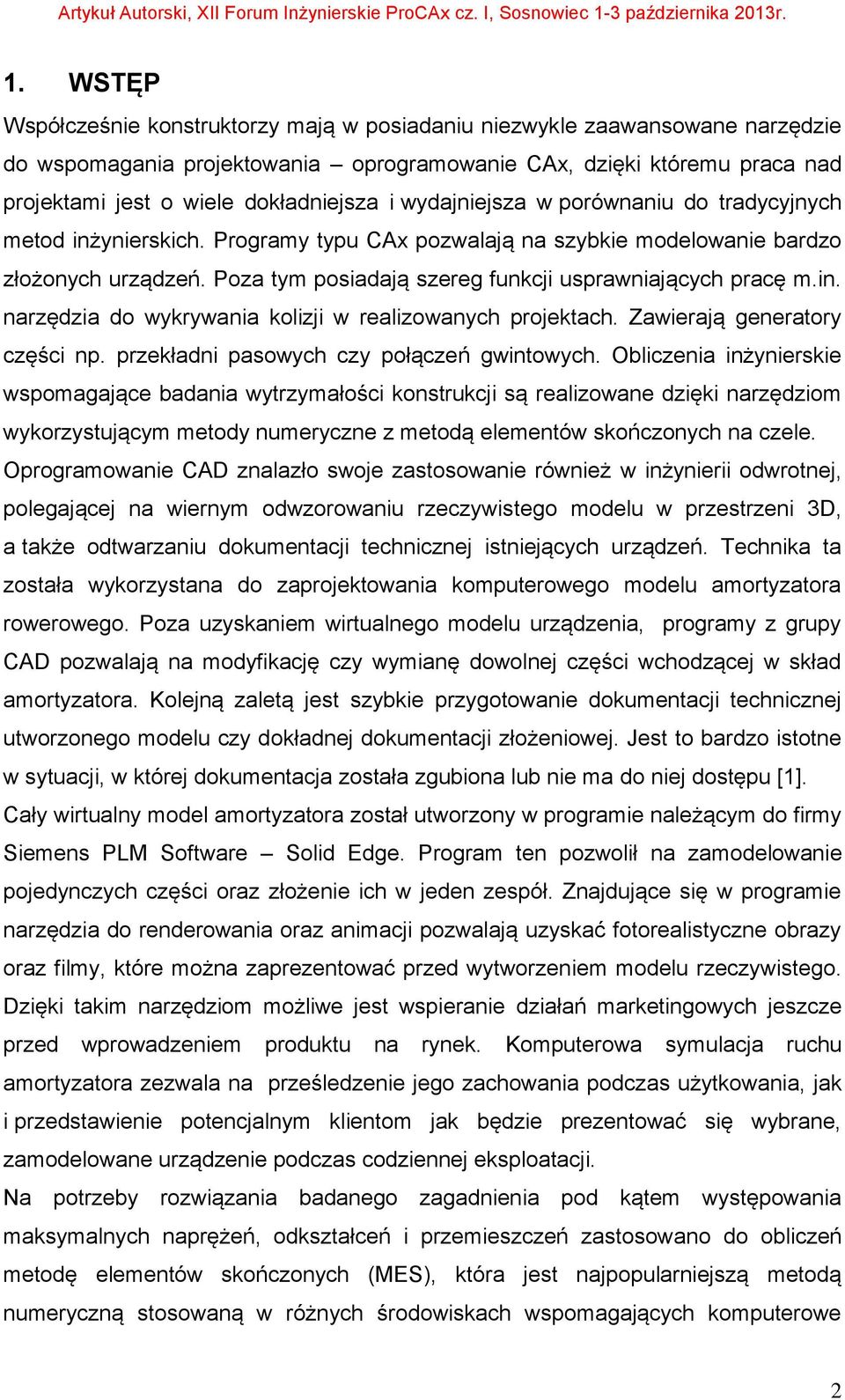 Poza tym posiadają szereg funkcji usprawniających pracę m.in. narzędzia do wykrywania kolizji w realizowanych projektach. Zawierają generatory części np. przekładni pasowych czy połączeń gwintowych.
