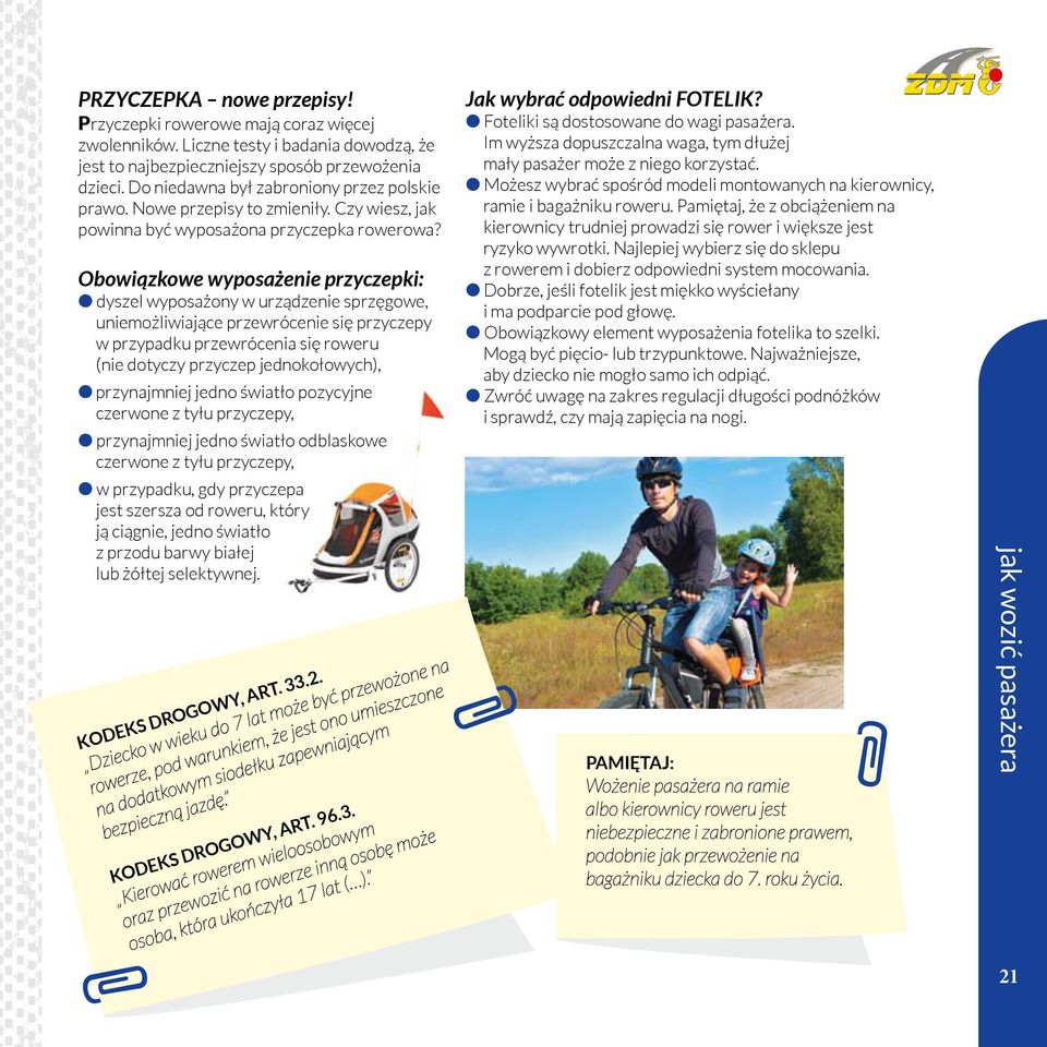 Obowiązkowe wyposażenie przyczepki: C dyszel wyposażony w urządzenie sprzęgowe, uniemożliwiające przewrócenie się przyczepy w przypadku przewrócenia się roweru (nie dotyczy przyczep jednokołowych), C