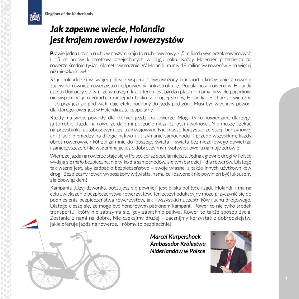 Rząd holenderski w swojej polityce wspiera zrównoważony transport i korzystanie z roweru; zapewnia również rowerzystom odpowiednią infrastrukturę.
