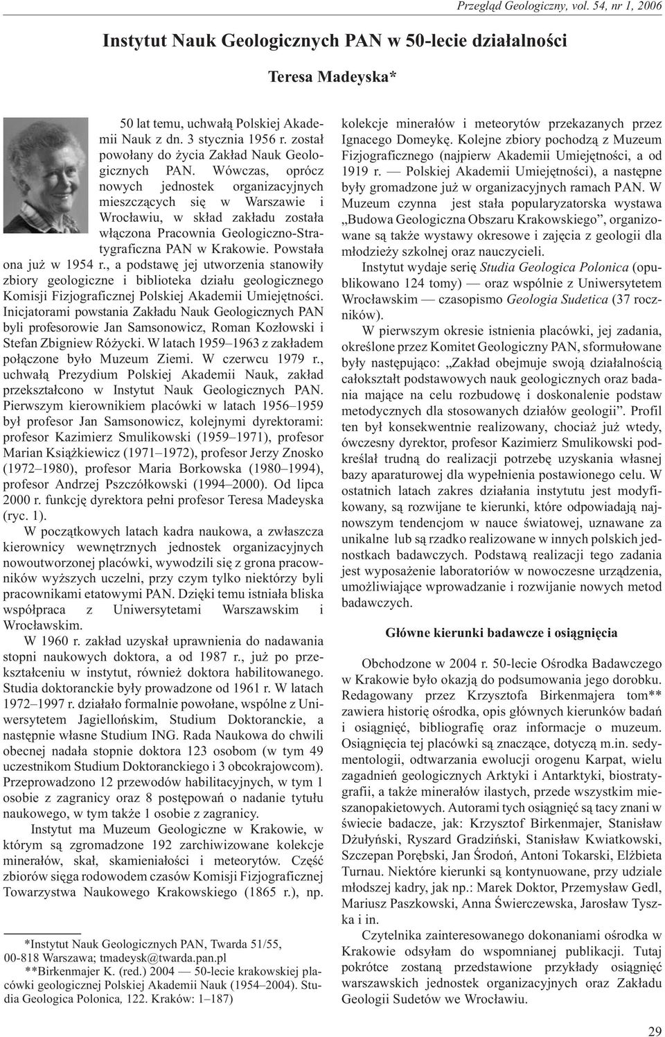 Wówczas, oprócz nowych jednostek organizacyjnych mieszcz¹cych siê w Warszawie i Wroc³awiu, w sk³ad zak³adu zosta³a w³¹czona Pracownia Geologiczno-Stratygraficzna PAN w Krakowie.