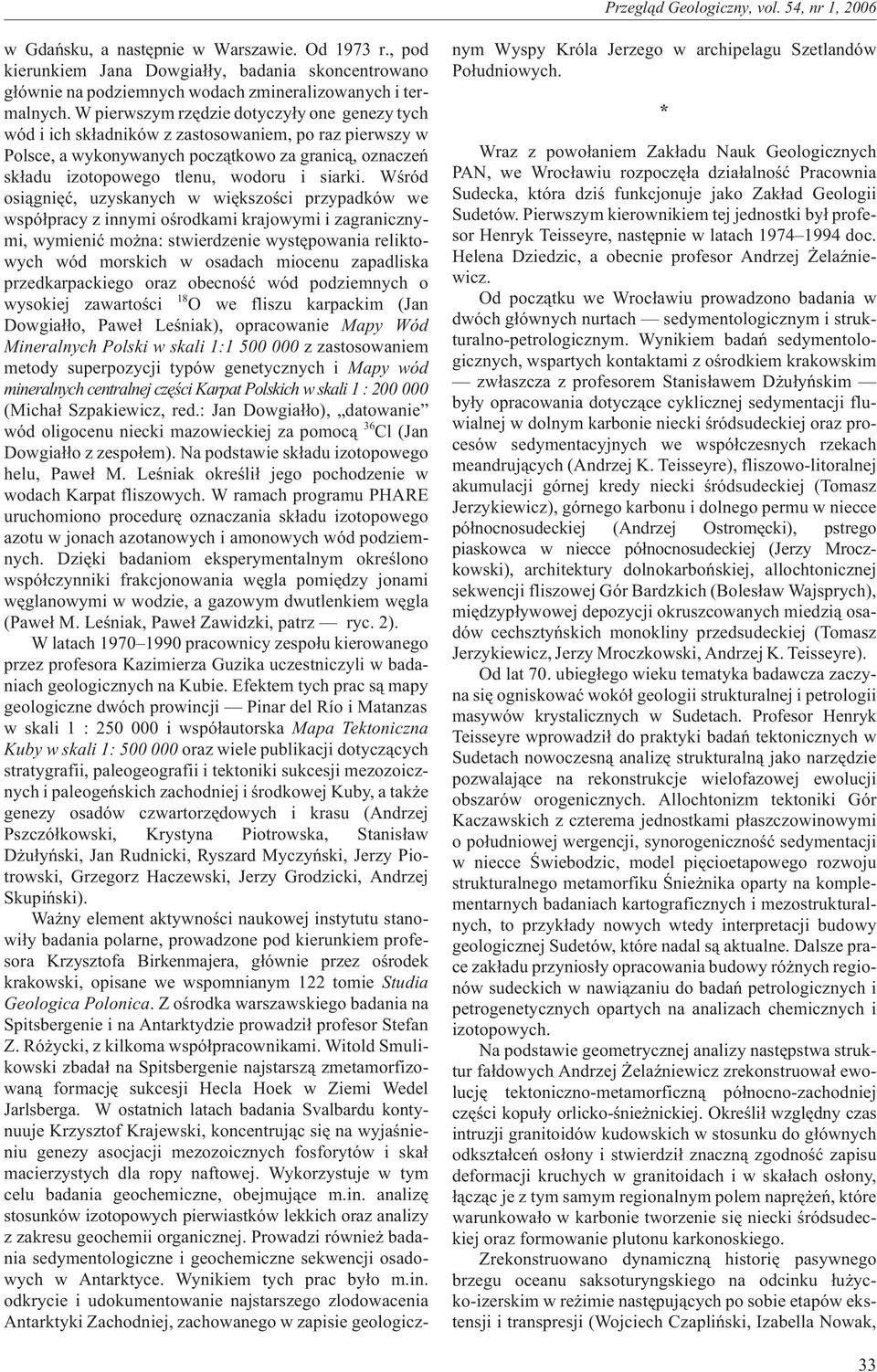 Wœród osi¹gniêæ, uzyskanych w wiêkszoœci przypadków we wspó³pracy z innymi oœrodkami krajowymi i zagranicznymi, wymieniæ mo na: stwierdzenie wystêpowania reliktowych wód morskich w osadach miocenu