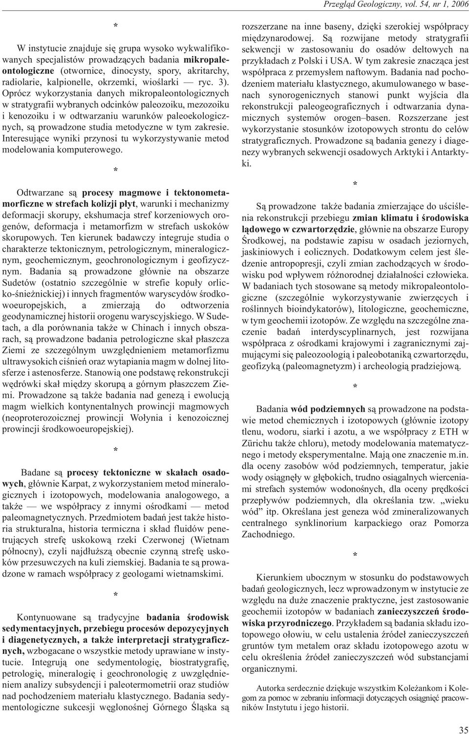 Oprócz wykorzystania danych mikropaleontologicznych w stratygrafii wybranych odcinków paleozoiku, mezozoiku i kenozoiku i w odtwarzaniu warunków paleoekologicznych, s¹ prowadzone studia metodyczne w