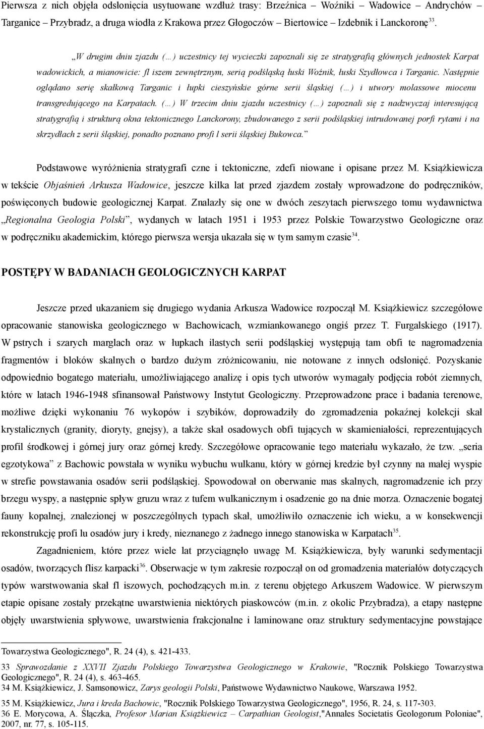Szydłowca i Targanic. Następnie oglądano serię skałkową Targanic i łupki cieszyńskie górne serii śląskiej ( ) i utwory molassowe miocenu transgredującego na Karpatach.