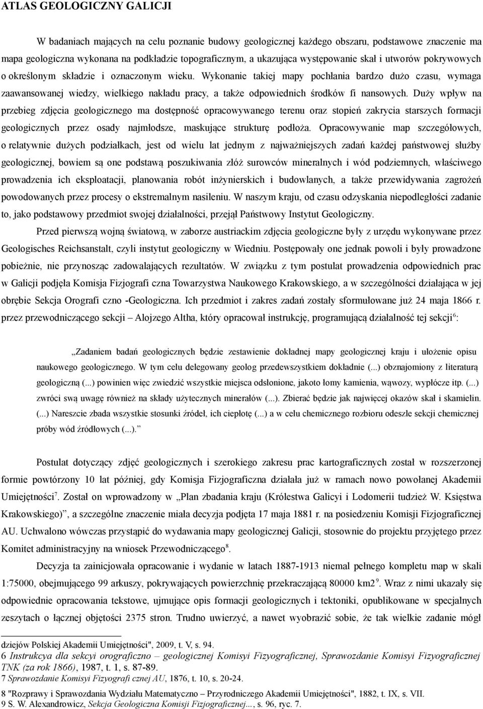 Wykonanie takiej mapy pochłania bardzo dużo czasu, wymaga zaawansowanej wiedzy, wielkiego nakładu pracy, a także odpowiednich środków fi nansowych.