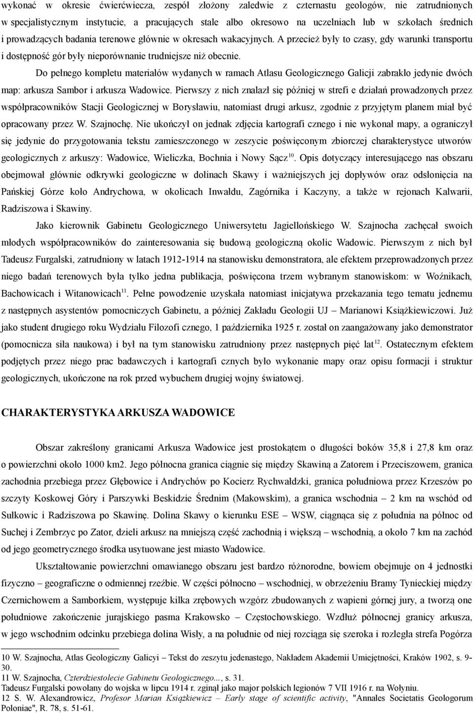Do pełnego kompletu materiałów wydanych w ramach Atlasu Geologicznego Galicji zabrakło jedynie dwóch map: arkusza Sambor i arkusza Wadowice.