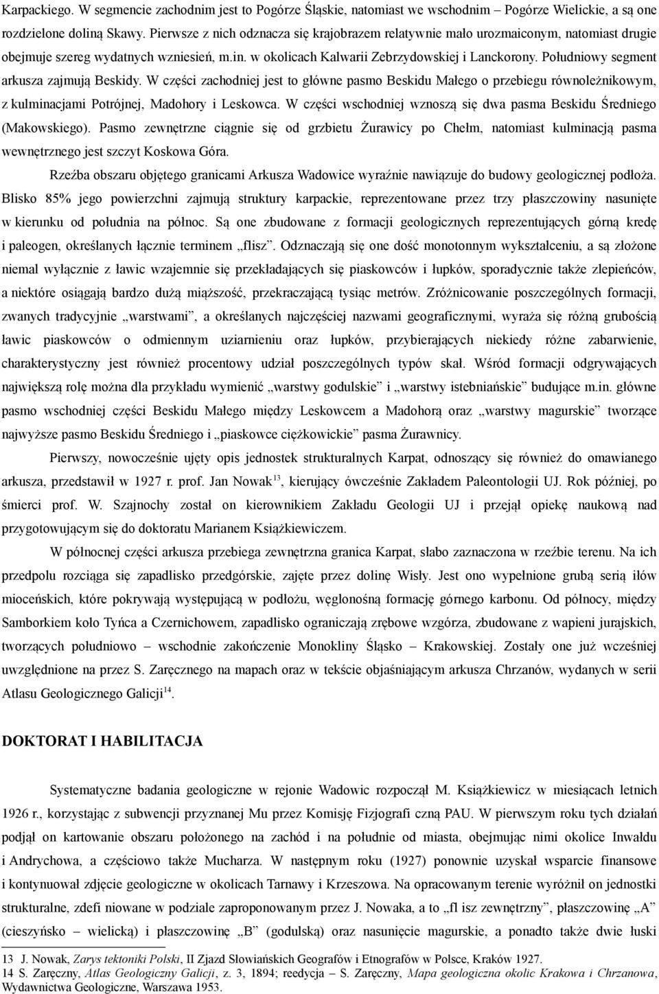 Południowy segment arkusza zajmują Beskidy. W części zachodniej jest to główne pasmo Beskidu Małego o przebiegu równoleżnikowym, z kulminacjami Potrójnej, Madohory i Leskowca.