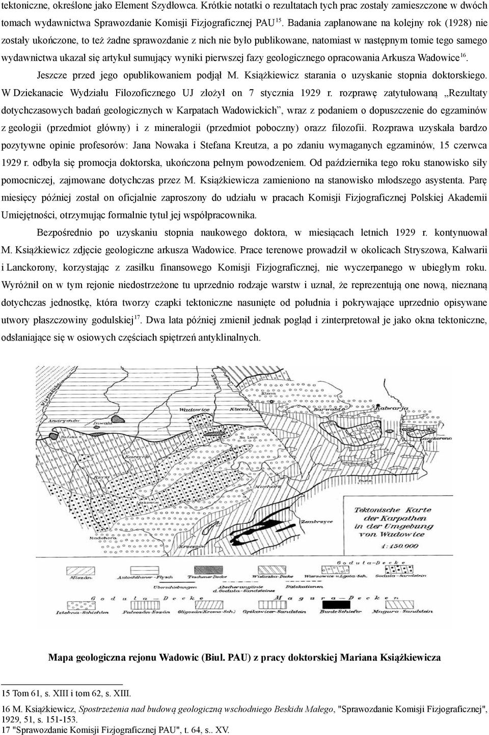 wyniki pierwszej fazy geologicznego opracowania Arkusza Wadowice 16. Jeszcze przed jego opublikowaniem podjął M. Książkiewicz starania o uzyskanie stopnia doktorskiego.