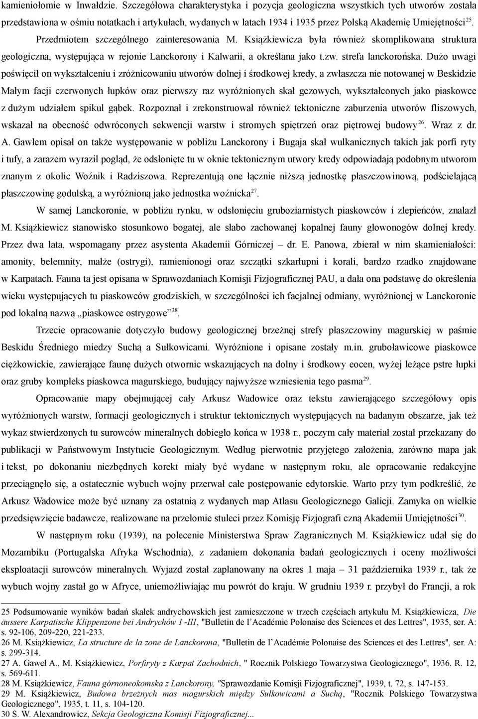 Przedmiotem szczególnego zainteresowania M. Książkiewicza była również skomplikowana struktura geologiczna, występująca w rejonie Lanckorony i Kalwarii, a określana jako t.zw. strefa lanckorońska.