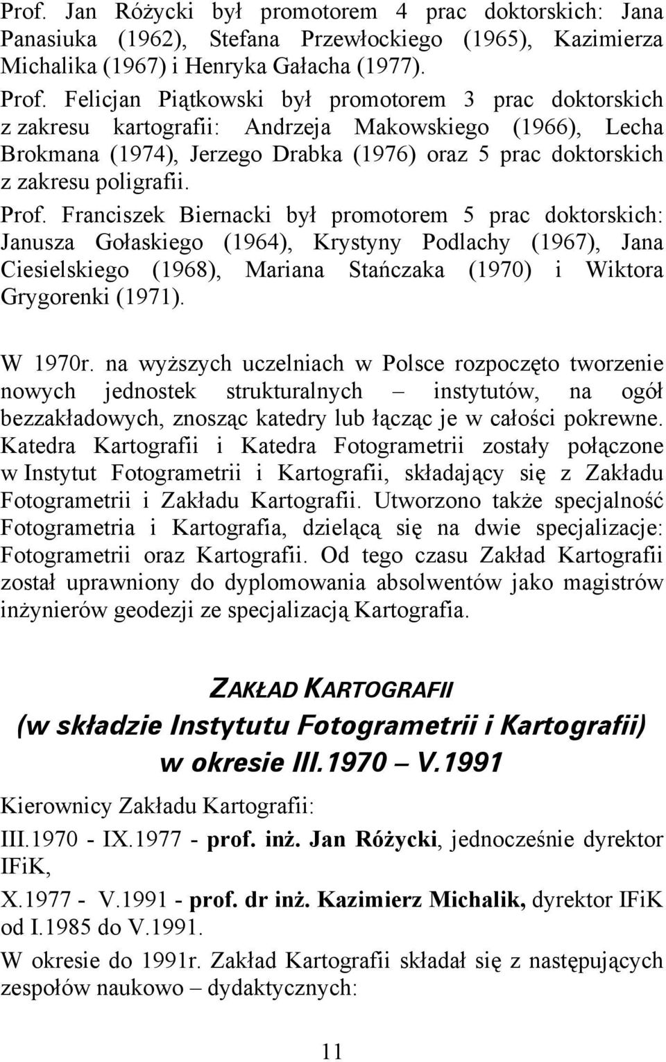 Prof. Franciszek Biernacki był promotorem 5 prac doktorskich: Janusza Gołaskiego (1964), Krystyny Podlachy (1967), Jana Ciesielskiego (1968), Mariana Stańczaka (1970) i Wiktora Grygorenki (1971).