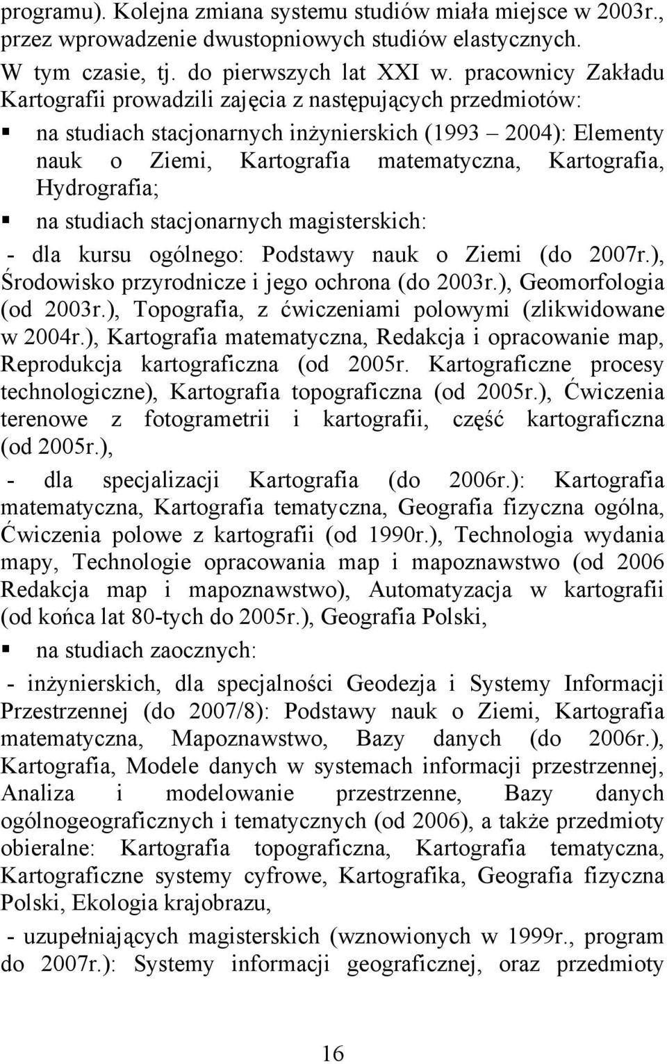 Hydrografia; na studiach stacjonarnych magisterskich: - dla kursu ogólnego: Podstawy nauk o Ziemi (do 2007r.), Środowisko przyrodnicze i jego ochrona (do 2003r.), Geomorfologia (od 2003r.