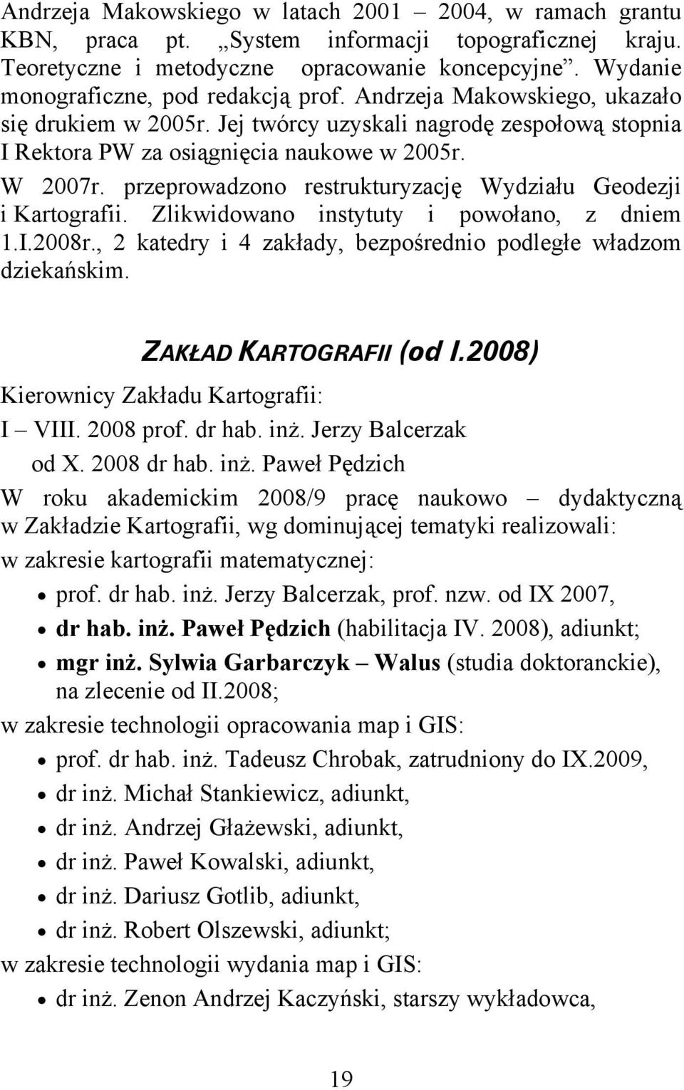 przeprowadzono restrukturyzację Wydziału Geodezji i Kartografii. Zlikwidowano instytuty i powołano, z dniem 1.I.2008r., 2 katedry i 4 zakłady, bezpośrednio podległe władzom dziekańskim.