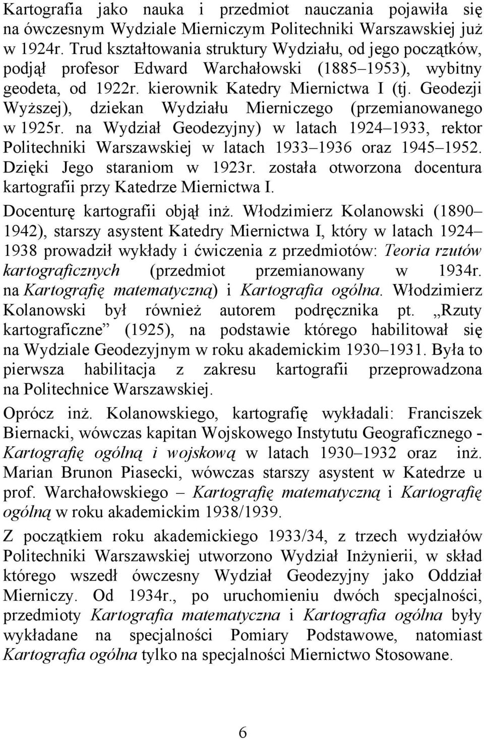 Geodezji Wyższej), dziekan Wydziału Mierniczego (przemianowanego w 1925r. na Wydział Geodezyjny) w latach 1924 1933, rektor Politechniki Warszawskiej w latach 1933 1936 oraz 1945 1952.