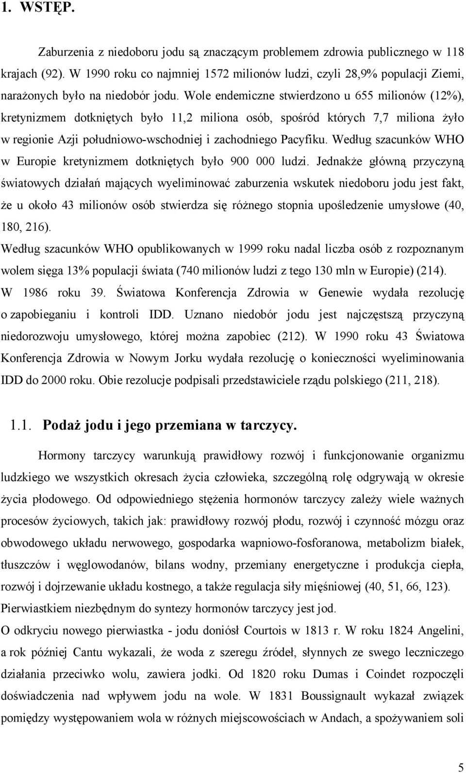 Wole endemiczne stwierdzono u 655 milionów (12%), kretynizmem dotkniętych było 11,2 miliona osób, spośród których 7,7 miliona żyło w regionie Azji południowo-wschodniej i zachodniego Pacyfiku.