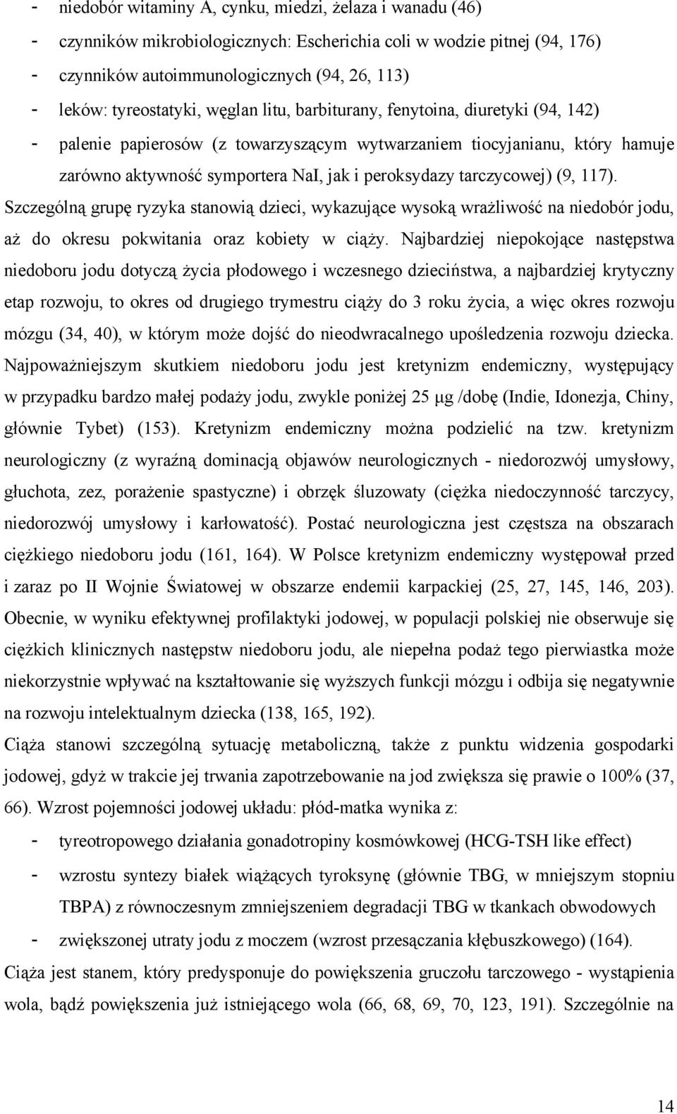 peroksydazy tarczycowej) (9, 117). Szczególną grupę ryzyka stanowią dzieci, wykazujące wysoką wrażliwość na niedobór jodu, aż do okresu pokwitania oraz kobiety w ciąży.