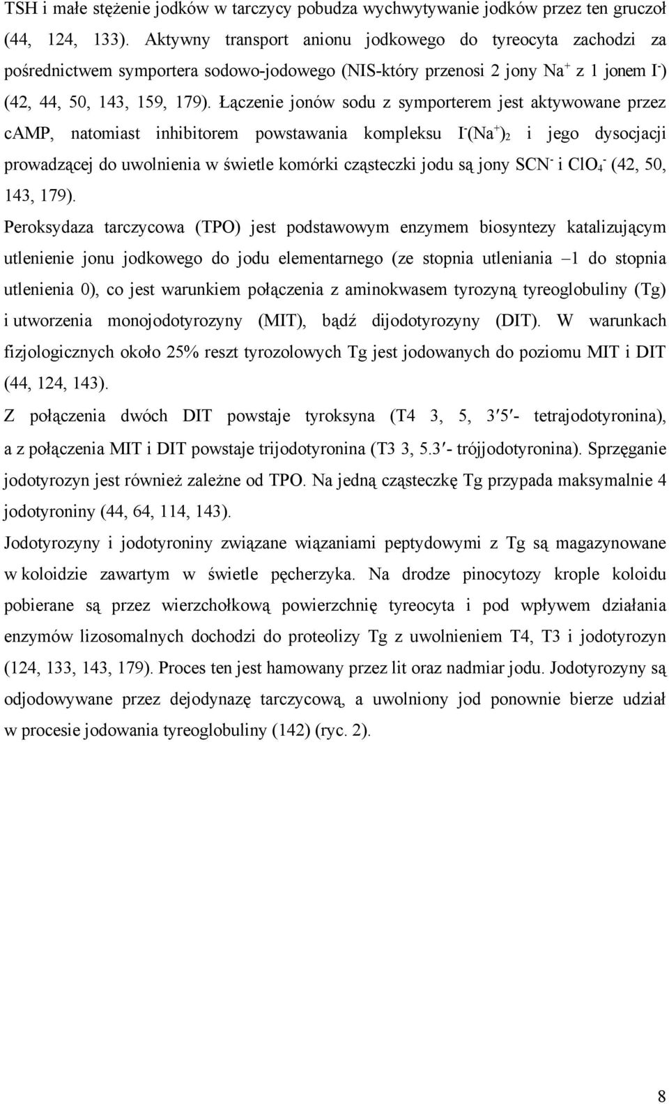 Łączenie jonów sodu z symporterem jest aktywowane przez camp, natomiast inhibitorem powstawania kompleksu I - (Na + ) 2 i jego dysocjacji prowadzącej do uwolnienia w świetle komórki cząsteczki jodu