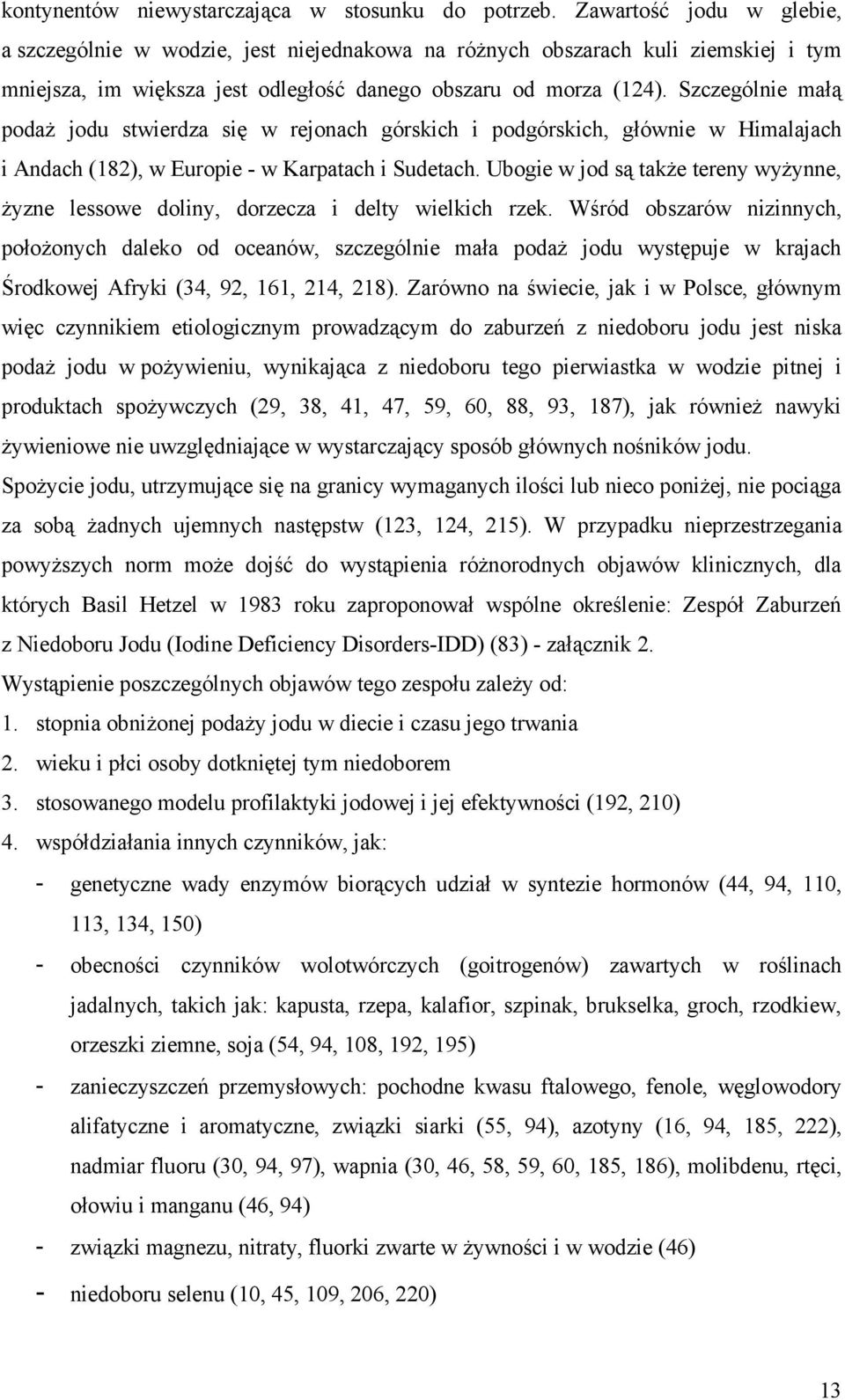 Szczególnie małą podaż jodu stwierdza się w rejonach górskich i podgórskich, głównie w Himalajach i Andach (182), w Europie - w Karpatach i Sudetach.