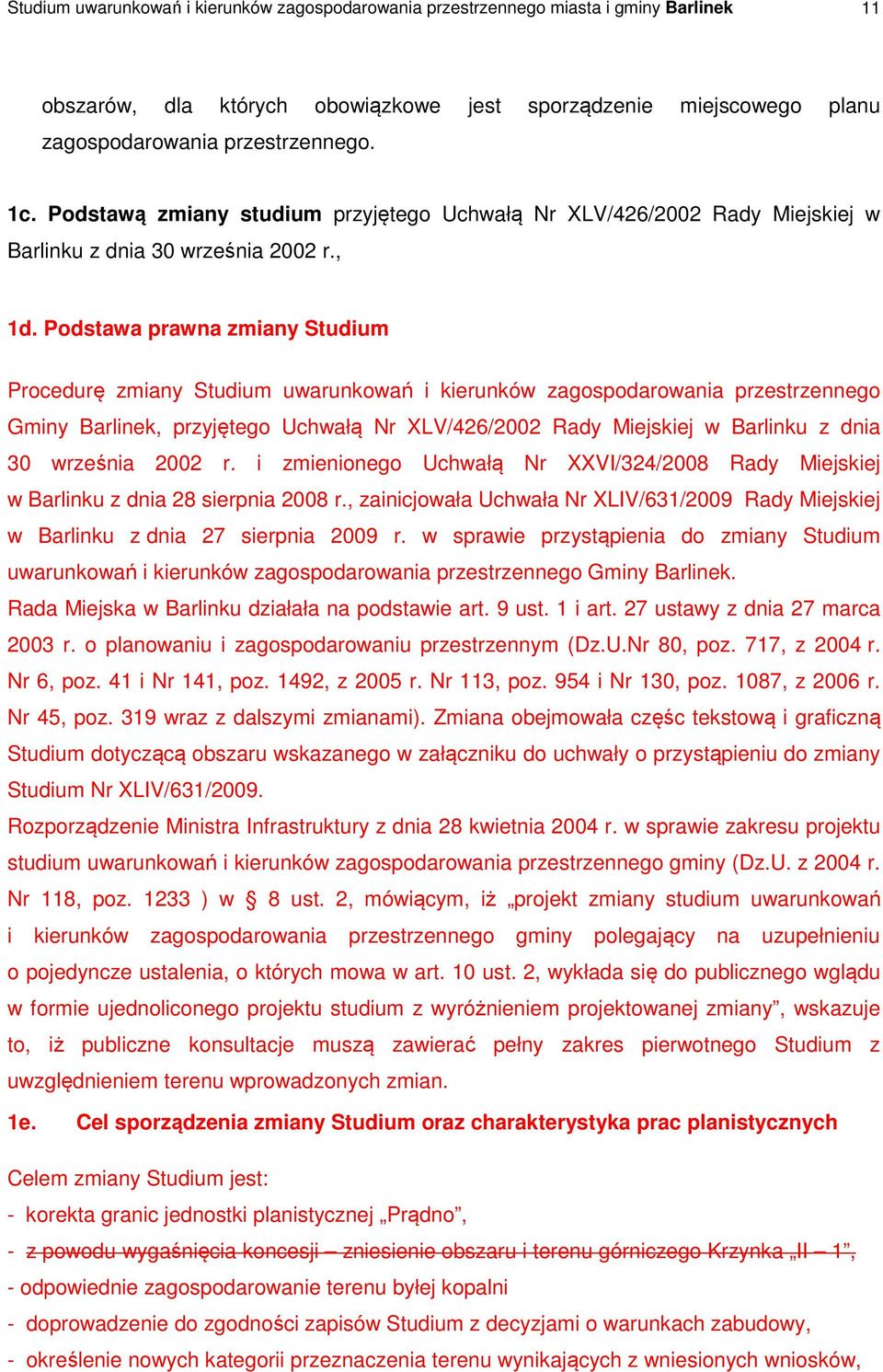 Podstawa prawna zmiany Studium Procedurę zmiany Studium uwarunkowań i kierunków zagospodarowania przestrzennego Gminy Barlinek, przyjętego Uchwałą Nr XLV/426/2002 Rady Miejskiej w Barlinku z dnia 30