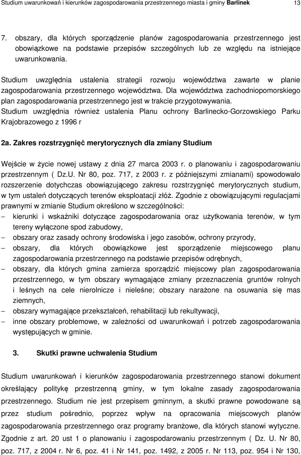 Studium uwzględnia ustalenia strategii rozwoju województwa zawarte w planie zagospodarowania przestrzennego województwa.
