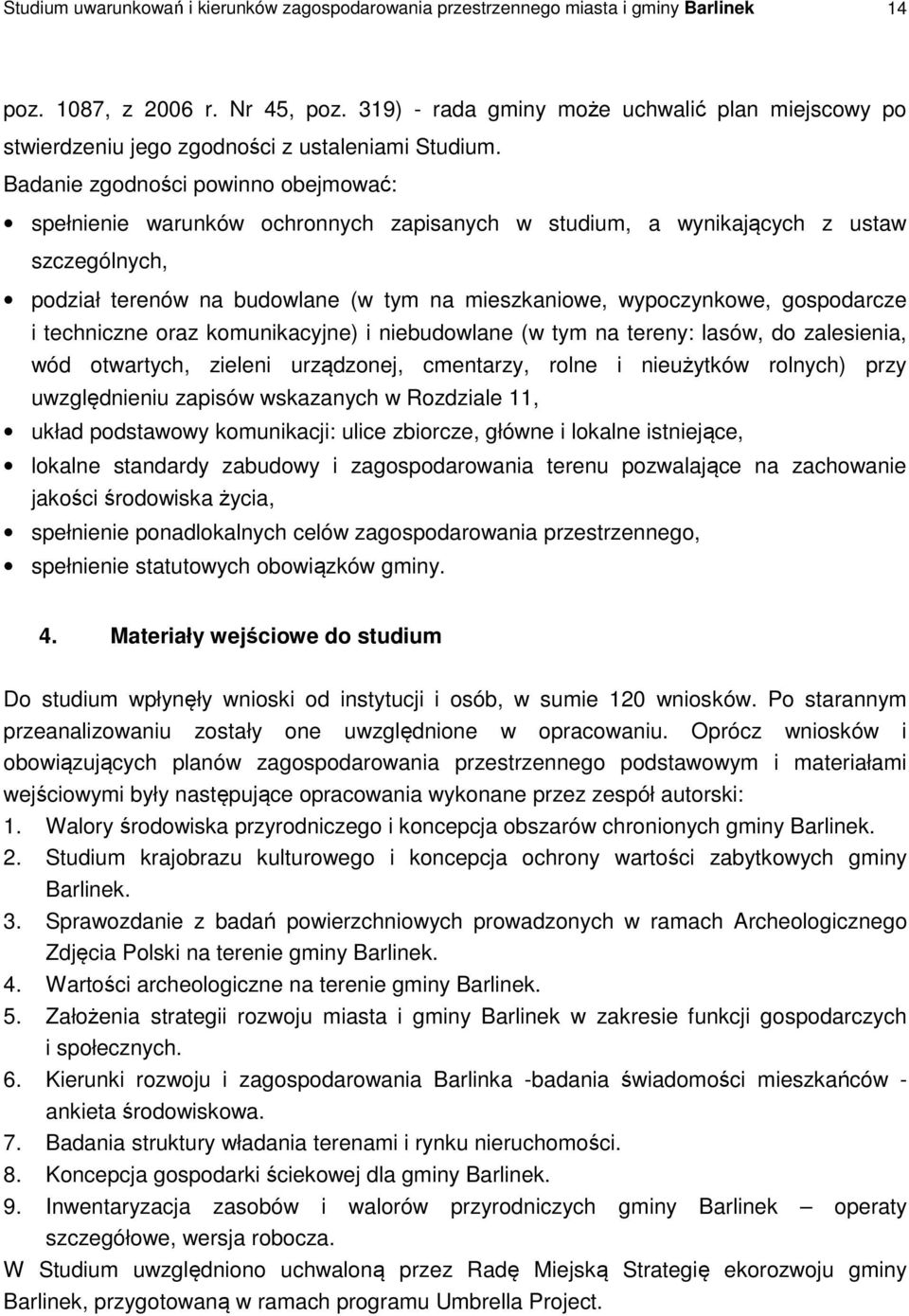 Badanie zgodności powinno obejmować: spełnienie warunków ochronnych zapisanych w studium, a wynikających z ustaw szczególnych, podział terenów na budowlane (w tym na mieszkaniowe, wypoczynkowe,