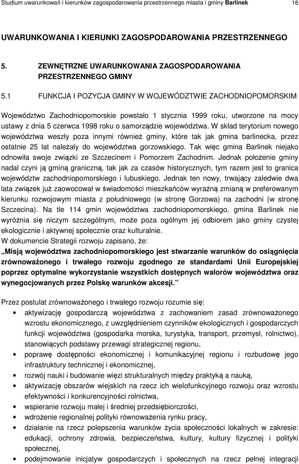 1 FUNKCJA I POZYCJA GMINY W WOJEWÓDZTWIE ZACHODNIOPOMORSKIM Województwo Zachodniopomorskie powstało 1 stycznia 1999 roku, utworzone na mocy ustawy z dnia 5 czerwca 1998 roku o samorządzie województwa.