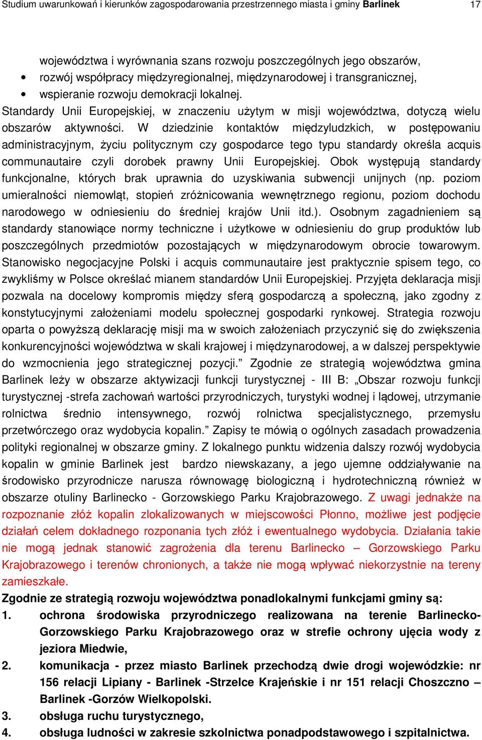 W dziedzinie kontaktów międzyludzkich, w postępowaniu administracyjnym, życiu politycznym czy gospodarce tego typu standardy określa acquis communautaire czyli dorobek prawny Unii Europejskiej.