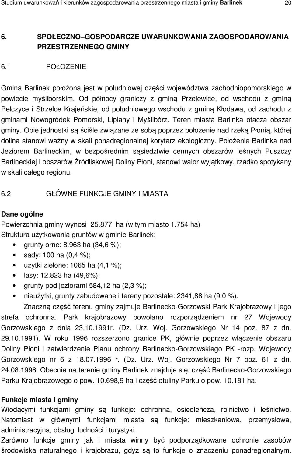 Od północy graniczy z gminą Przelewice, od wschodu z gminą Pełczyce i Strzelce Krajeńskie, od południowego wschodu z gminą Kłodawa, od zachodu z gminami Nowogródek Pomorski, Lipiany i Myślibórz.