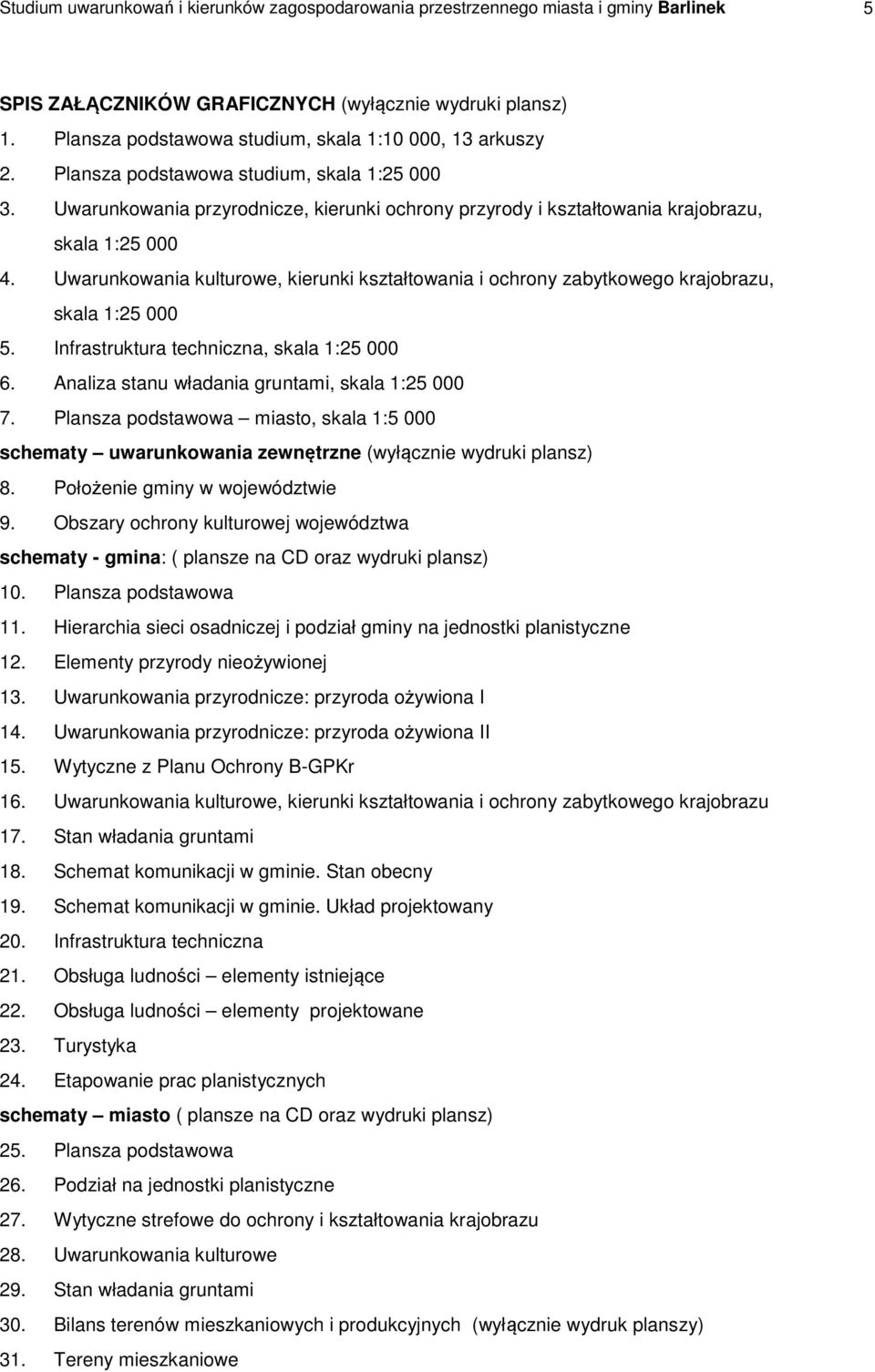 Uwarunkowania przyrodnicze, kierunki ochrony przyrody i kształtowania krajobrazu, skala 1:25 000 4. Uwarunkowania kulturowe, kierunki kształtowania i ochrony zabytkowego krajobrazu, skala 1:25 000 5.