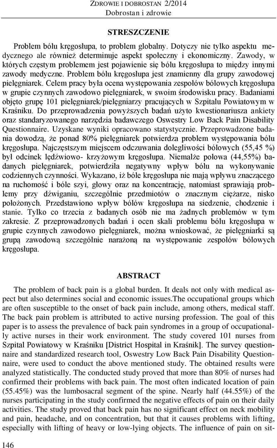 Celem pracy była ocena występowania zespołów bólowych kręgosłupa w grupie czynnych zawodowo pielęgniarek, w swoim środowisku pracy.