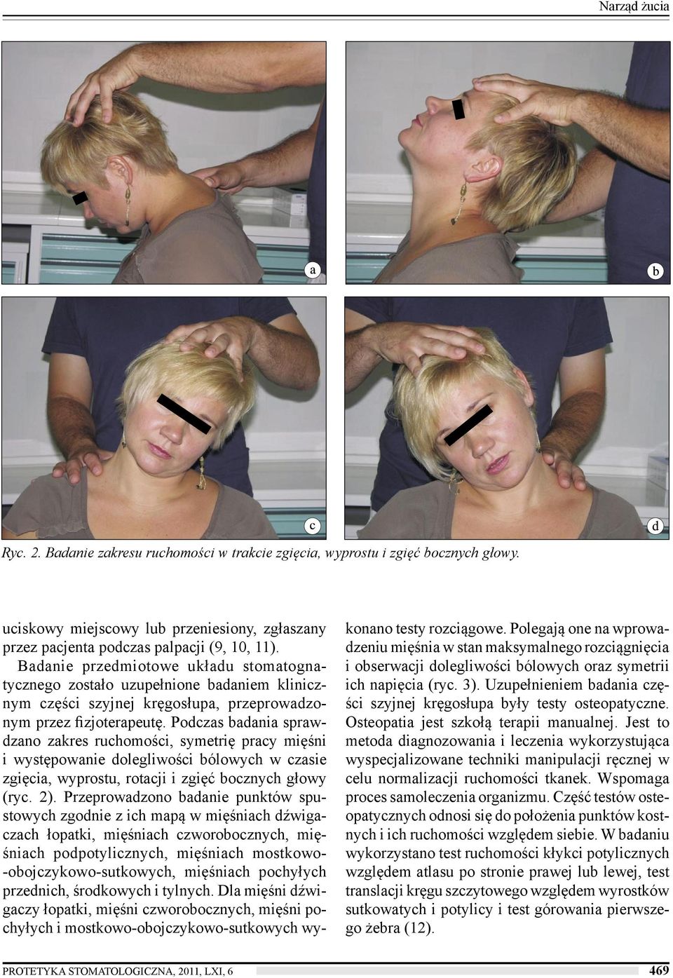 Podczas badania sprawdzano zakres ruchomości, symetrię pracy mięśni i występowanie dolegliwości bólowych w czasie zgięcia, wyprostu, rotacji i zgięć bocznych głowy (ryc. 2).