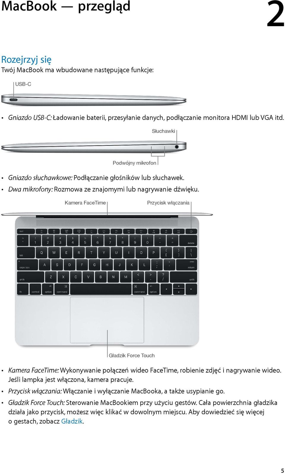Kamera FaceTime Przycisk włączania Gładzik Force Touch Kamera FaceTime: Wykonywanie połączeń wideo FaceTime, robienie zdjęć i nagrywanie wideo. Jeśli lampka jest włączona, kamera pracuje.