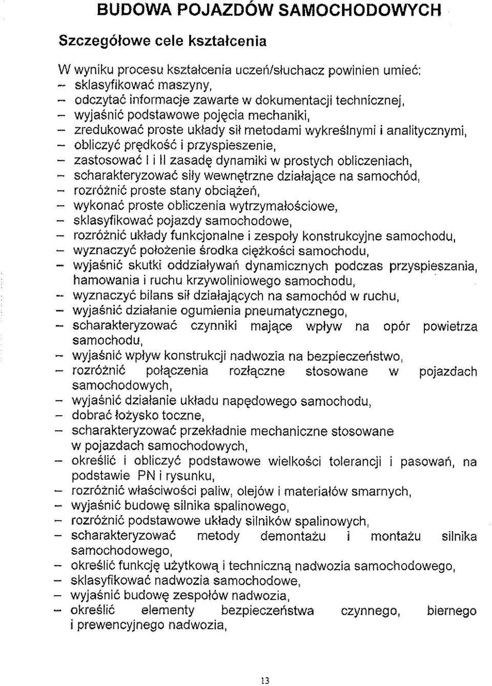 prostych obliczeniach, - scharakteryzowac sily wewnetrzne dzialajqce na samochod, - rozroinit proste stany obciqieli, - wykonat proste obliczenia wytrzymalosciowe, - sklasyfikowai: pojazdy