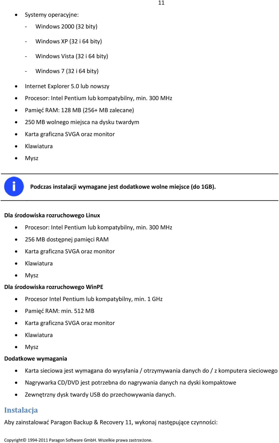 300 MHz Pamięć RAM: 128 MB (256+ MB zalecane) 250 MB wolnego miejsca na dysku twardym Karta graficzna SVGA oraz monitor Klawiatura Mysz Podczas instalacji wymagane jest dodatkowe wolne miejsce (do