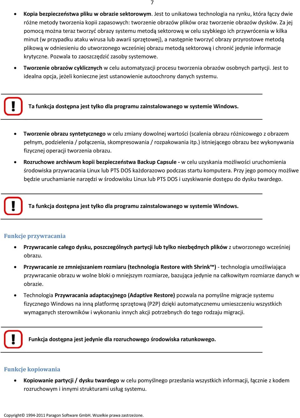 Za jej pomocą można teraz tworzyć obrazy systemu metodą sektorową w celu szybkiego ich przywrócenia w kilka minut (w przypadku ataku wirusa lub awarii sprzętowej), a następnie tworzyć obrazy